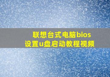 联想台式电脑bios设置u盘启动教程视频