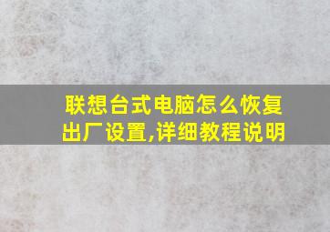 联想台式电脑怎么恢复出厂设置,详细教程说明