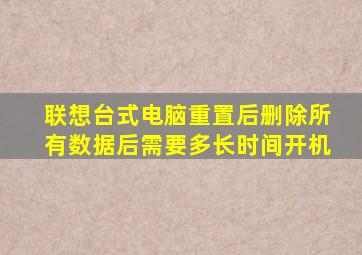 联想台式电脑重置后删除所有数据后需要多长时间开机