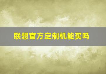 联想官方定制机能买吗