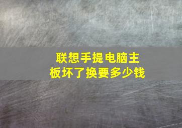 联想手提电脑主板坏了换要多少钱