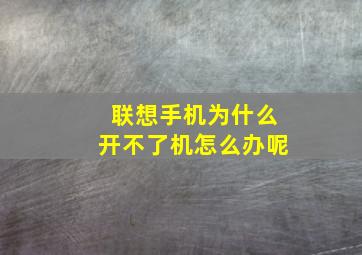 联想手机为什么开不了机怎么办呢