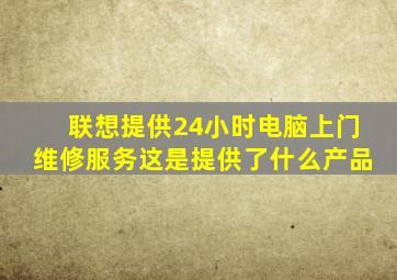 联想提供24小时电脑上门维修服务这是提供了什么产品