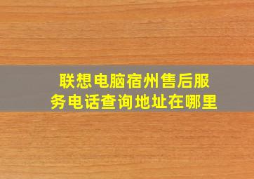 联想电脑宿州售后服务电话查询地址在哪里