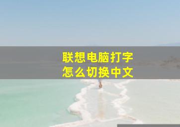 联想电脑打字怎么切换中文