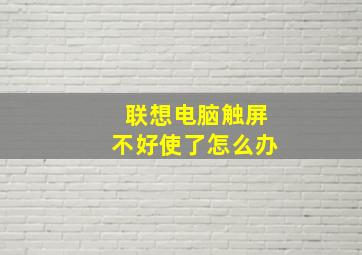 联想电脑触屏不好使了怎么办