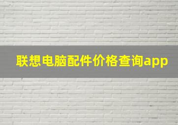 联想电脑配件价格查询app