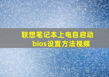 联想笔记本上电自启动bios设置方法视频