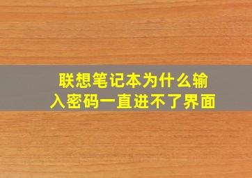 联想笔记本为什么输入密码一直进不了界面