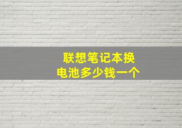 联想笔记本换电池多少钱一个