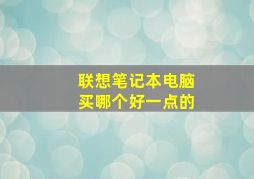 联想笔记本电脑买哪个好一点的