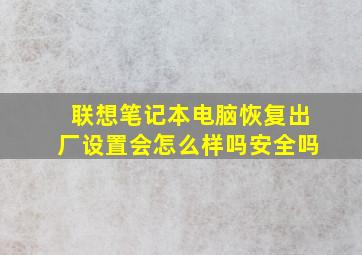 联想笔记本电脑恢复出厂设置会怎么样吗安全吗