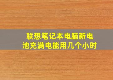 联想笔记本电脑新电池充满电能用几个小时