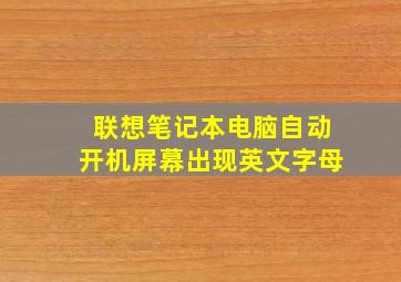 联想笔记本电脑自动开机屏幕出现英文字母