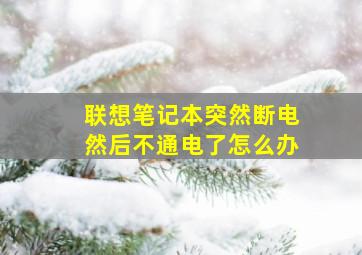 联想笔记本突然断电然后不通电了怎么办