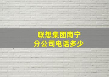 联想集团南宁分公司电话多少