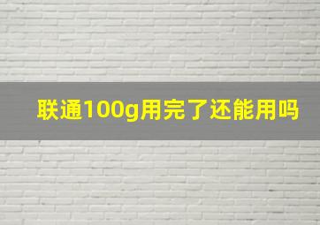 联通100g用完了还能用吗