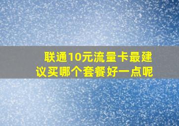 联通10元流量卡最建议买哪个套餐好一点呢