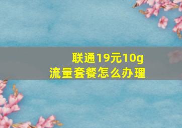 联通19元10g流量套餐怎么办理