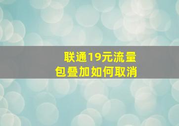 联通19元流量包叠加如何取消