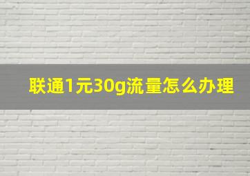 联通1元30g流量怎么办理