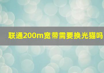 联通200m宽带需要换光猫吗