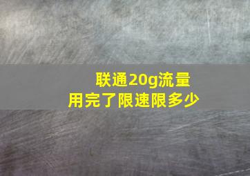 联通20g流量用完了限速限多少