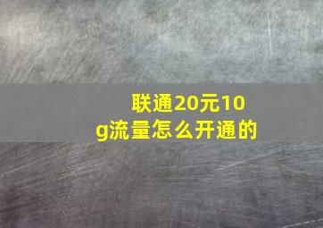 联通20元10g流量怎么开通的