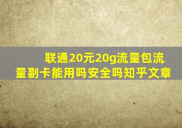 联通20元20g流量包流量副卡能用吗安全吗知乎文章