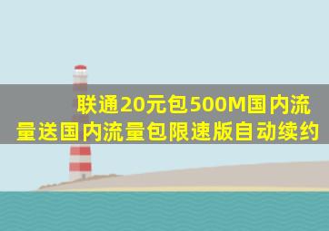 联通20元包500M国内流量送国内流量包限速版自动续约