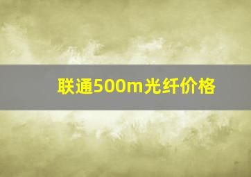 联通500m光纤价格