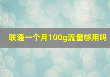 联通一个月100g流量够用吗