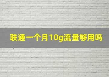 联通一个月10g流量够用吗