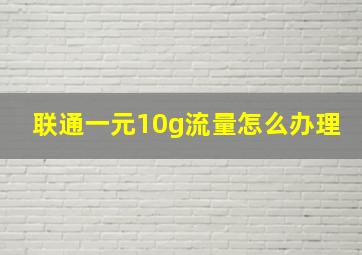 联通一元10g流量怎么办理