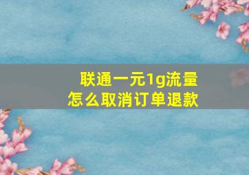 联通一元1g流量怎么取消订单退款