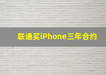 联通买iPhone三年合约