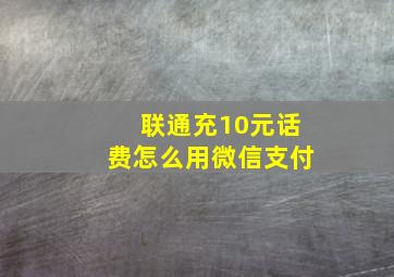 联通充10元话费怎么用微信支付