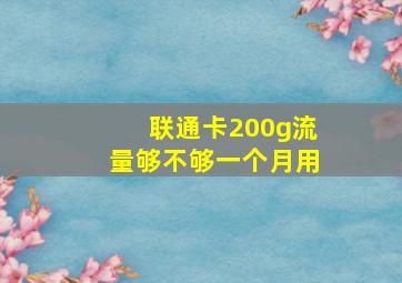 联通卡200g流量够不够一个月用