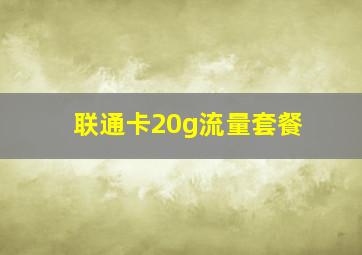 联通卡20g流量套餐