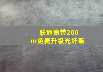 联通宽带200m免费升级光纤嘛