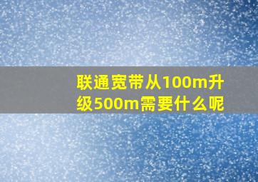 联通宽带从100m升级500m需要什么呢