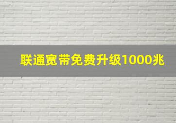 联通宽带免费升级1000兆