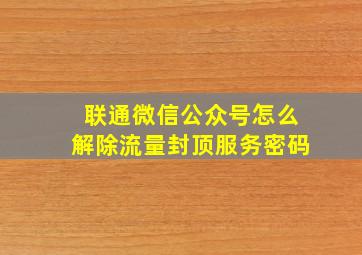 联通微信公众号怎么解除流量封顶服务密码