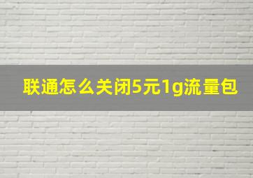 联通怎么关闭5元1g流量包