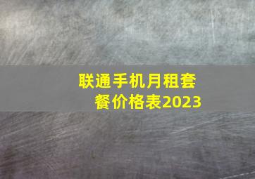 联通手机月租套餐价格表2023