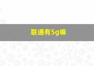 联通有5g嘛