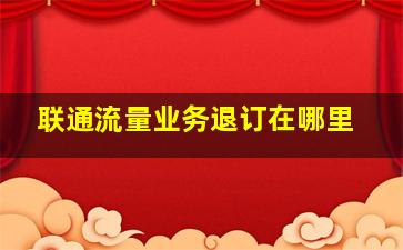 联通流量业务退订在哪里