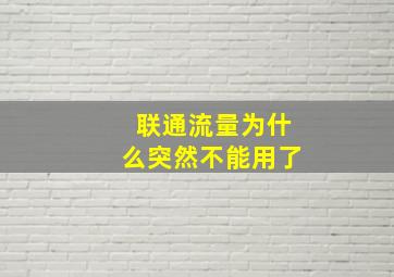 联通流量为什么突然不能用了