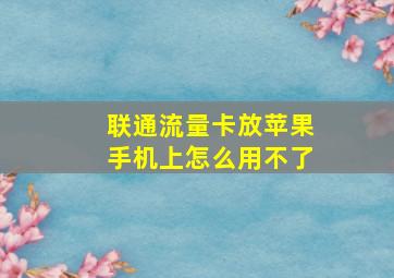 联通流量卡放苹果手机上怎么用不了