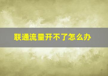 联通流量开不了怎么办